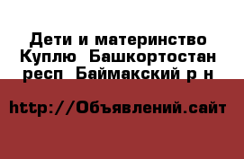 Дети и материнство Куплю. Башкортостан респ.,Баймакский р-н